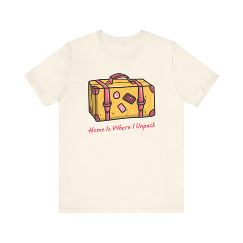 Home Is Where I Unpack™ Tee
